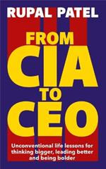 From CIA to CEO: Unconventional Life Lessons for Thinking Bigger, Leading Better, and Being Bolder