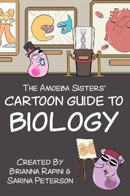 The Amoeba Sisters' Cartoon Guide to Biology: Science Simplified (Visual Learning Book for Science Class, Simple Biology Topics, Educational Illustrations and Facts) - Sarina Peterson,Brianna Rapini - cover
