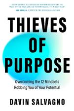 Thieves of Purpose: Overcoming the 12 Mindsets Robbing You of Your Potential