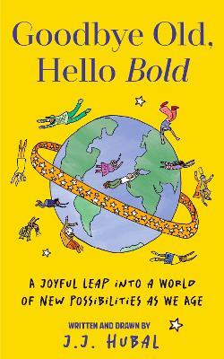 Goodbye Old, Hello Bold: A Joyful Leap into a World of New Possibilities as We Age - J.J. Hubal - cover