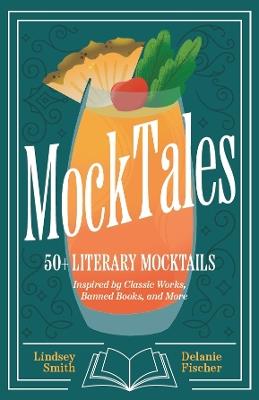 MockTales: 50+ Literary Mocktails Inspired by Classic Works, Banned Books, and More - Lindsey Smith,Delanie Fischer - cover