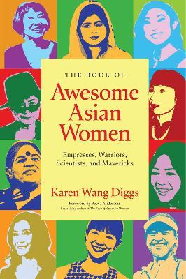 The Book of Awesome Asian Women: Empresses, Warriors, Scientists, and Mavericks - Karen Wang Diggs - cover