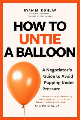 How to Untie a Balloon: A Hostage Negotiator's Guide to Avoid Popping Under Pressure - Ryan Dunlap - cover