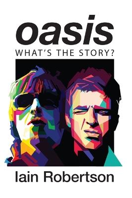 Oasis: What's the Story?: Life on Tour with Liam and Noel Gallagher - Iain Robertson - cover