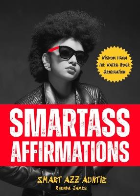 Smartass Affirmations: Wisdom from the Water Hose Generation (Sassy Affirmations, Funny Motivational Gift) - Rhonda James - cover