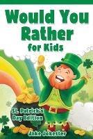 Would You Rather for Kids: St. Patrick's Day Edition - 200 Hilarious, Fun, and Cute Questions for Kids, Teens, and the Whole Family - Jake Jokester - cover