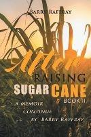 After Raising Sugar Cane Book II - Barry Raffray - cover