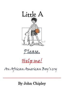 Little A and Please, Help Me: An African American Boy's Cry - John Chipley - cover