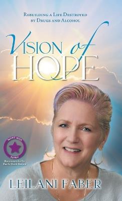 VISION of HOPE: Rebuilding a Life Destroyed by Drugs and Alcohol - Leilani Faber - cover