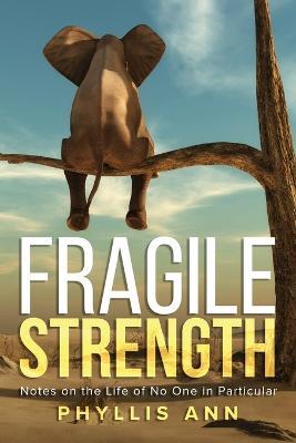 Fragile Strength: Notes on the Life of No One in Particular - Phyllis Ann - cover