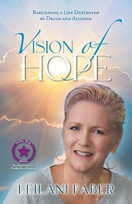 VISION of HOPE: Rebuilding a Life Destroyed by Drugs and Alcohol - Leilani Faber - cover
