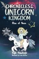 Chronicles of the Unicorn Kingdom: Rise of Neon - Kyle Rawleigh - cover