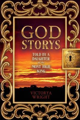 God Storys: Told By a Daughter of the Most High King - Victorya Wright - cover