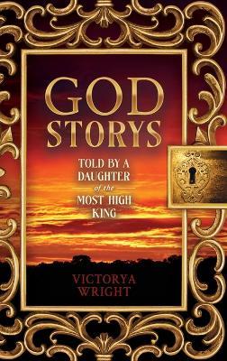 God Storys: Told By a Daughter of the Most High King - Victorya Wright - cover