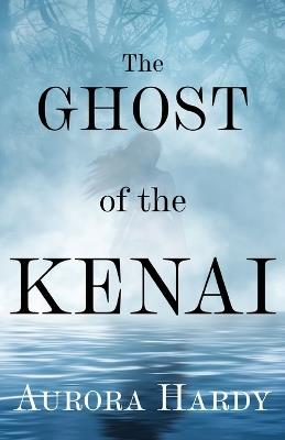 The Ghost of the Kenai - Aurora Hardy - cover
