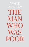 The Man Who Was Poor - Arvind Upadhyay - cover