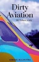 Libro in inglese Dirty Aviation: My Failure story  - Ashish Malhotra
