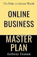 Online Business Master Plan: The Paths to Internet Wealth - Anthony Ekanem - cover