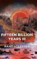Fifteen Billion Years III: Time Warriors - Rand McLester - cover