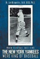 Libro in inglese When Baseball was King The New York Yankees were King of Baseball: New Edition  - Dr Len Bergantino Ed D Ph D