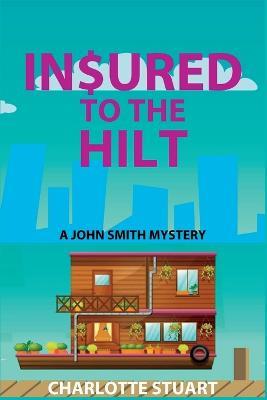 In$ured to the Hilt: A John Smith Mystery - Charlotte Stuart - cover