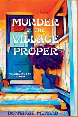 Murder in the Village Proper: An It's Never Too Late Mystery - Donnarae Menard - cover