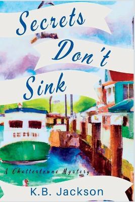 Secrets Don't Sink: A Chattertowne Mystery - K B Jackson - cover
