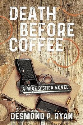 Death Before Coffee: A Mike O'Shea Novel - Desmond P Ryan - cover