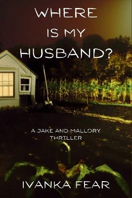 Where is My Husband?: A Jake and Mallory Thriller - Ivanka Fear - cover