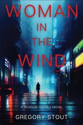 Woman in the Wind: A Jackson Gamble Novel - Gregory Stout - cover