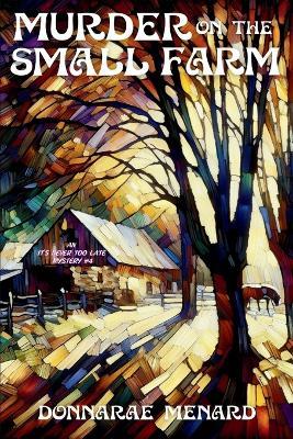 Murder on the Small Farm: An It's Never Too Late Mystery - Donnarae Menard - cover