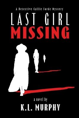 Last Girl Missing: A Detective Callie Forde Mystery - K L Murphy - cover