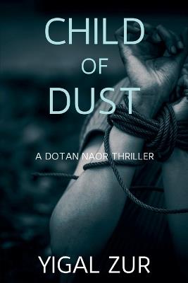 Child of Dust: A Dotan Naor Thriller - Yigal Zur - cover
