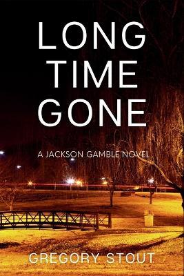 Long Time Gone: A Jackson Gamble Novel - Gregory Stout - cover