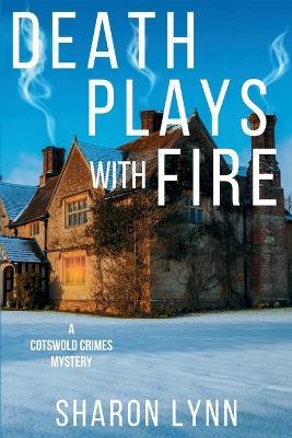 Death Plays With Fire: A Cotswold Crimes Mystery - Sharon Lynn - cover