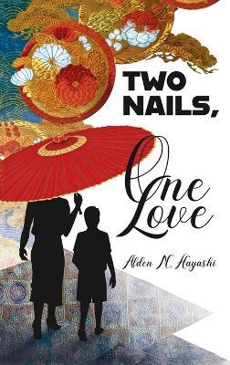 Two Nails, One Love - Alden M Hayashi - cover