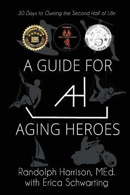 A Guide for Aging Heroes: 30 Days to Owning the Second Half of Life - Randolph Harrison,Erica Schwarting - cover