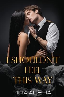 I Shouldn't Feel This Way - Mina Alexia - cover