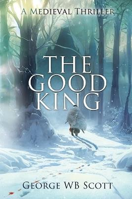 The Good King: A Medieval Thriller - George Wb Scott - cover