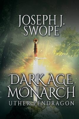 Dark Age Monarch: Uther Pendragon - Joseph J Swope - cover