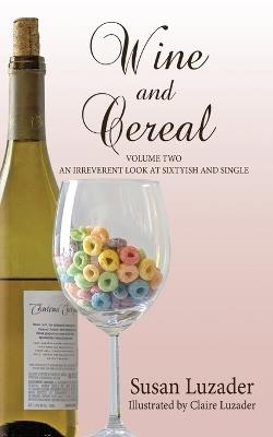 Wine and Cereal: An Irreverent Look at Sixtyish and Single - Susan Luzader - cover
