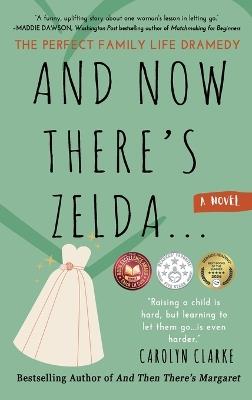 And Now There's Zelda: The Perfect Family Life Dramedy - Carolyn Clarke - cover