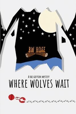 Where Wolves Wait: A Rae Greyson Mystery - Bw Hoff - cover