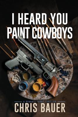 I Heard You Paint Cowboys - Chris Bauer - cover