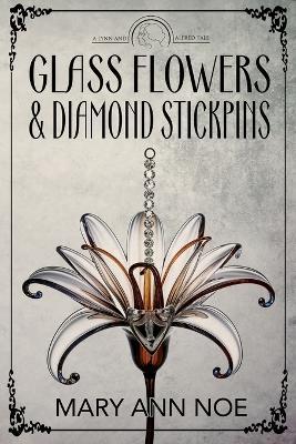 Glass Flowers and Diamond Stickpins - Mary Ann Noe - cover