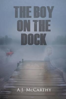 The Boy on the Dock: A Psychological Thriller - A J McCarthy - cover