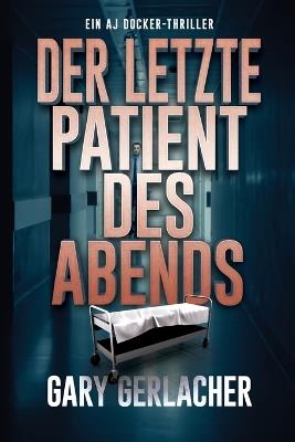 Der letzte Patient des Abends: Ein AJ Docker-Thriller - Gary Gerlacher - cover