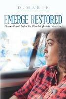 Emerge Restored: Trauma Doesn't Define You, There Is Life on the Other Side - D Marie - cover