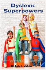 Dyslexic Superpowers: Techniques for Succeeding: Unleashing Your Potential to Turn Reading Difficulties into Creative Chances in Education, Employment, and Life