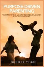Purpose-Driven Parenting: Utilizing mindfulness, positive reinforcement, and emotional intelligence to foster discipline and connection in toddlers through holistic approaches.